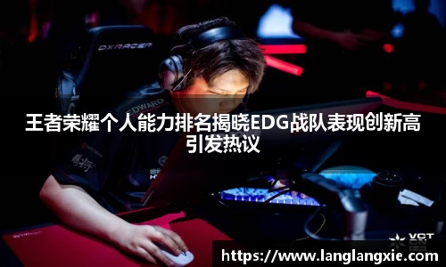 王者荣耀个人能力排名揭晓EDG战队表现创新高引发热议